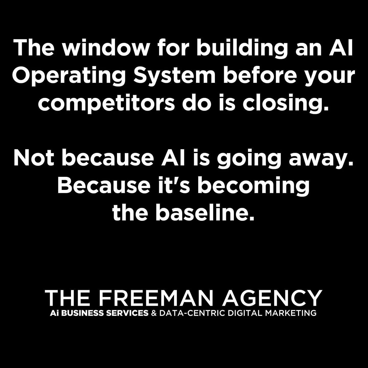 I want to say something direct:

The window for building an AI Operating System before your competitors do is closing.

Not because AI is going away. Because it's becoming the baseline.

Right now, most small businesses are using AI casually or not a