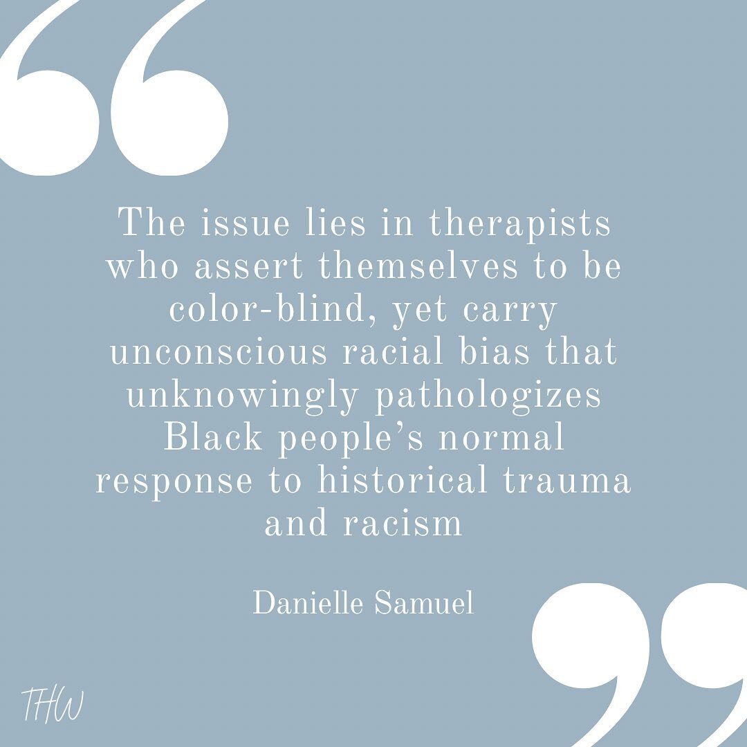 Trauma &bull; The issue lies in therapists who assert themselves to be color-blind, yet carry unconscious racial bias that unknowingly pathologizes Black people&rsquo;s normal response to historical trauma and racism - Danielle Samuel 

&bull;

BIPOC