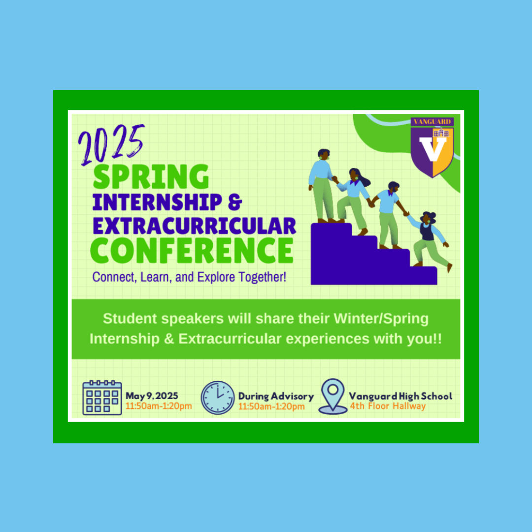 Vanguard’s 3rd Annual Spring Internship & Extracurricular Conference is Friday, May 9, 2025 during Advisory on the 4th floor!