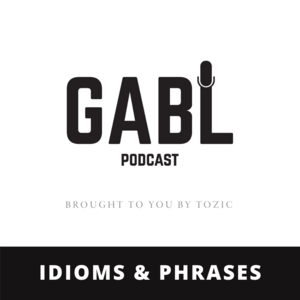 GABL Episode 14: Idioms and Phrases
