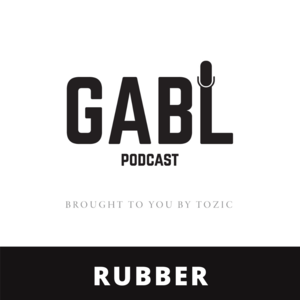 GABL Episode 17: Rubber