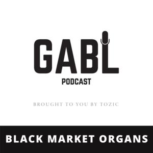 GABL Episode 20: Black Market Organs