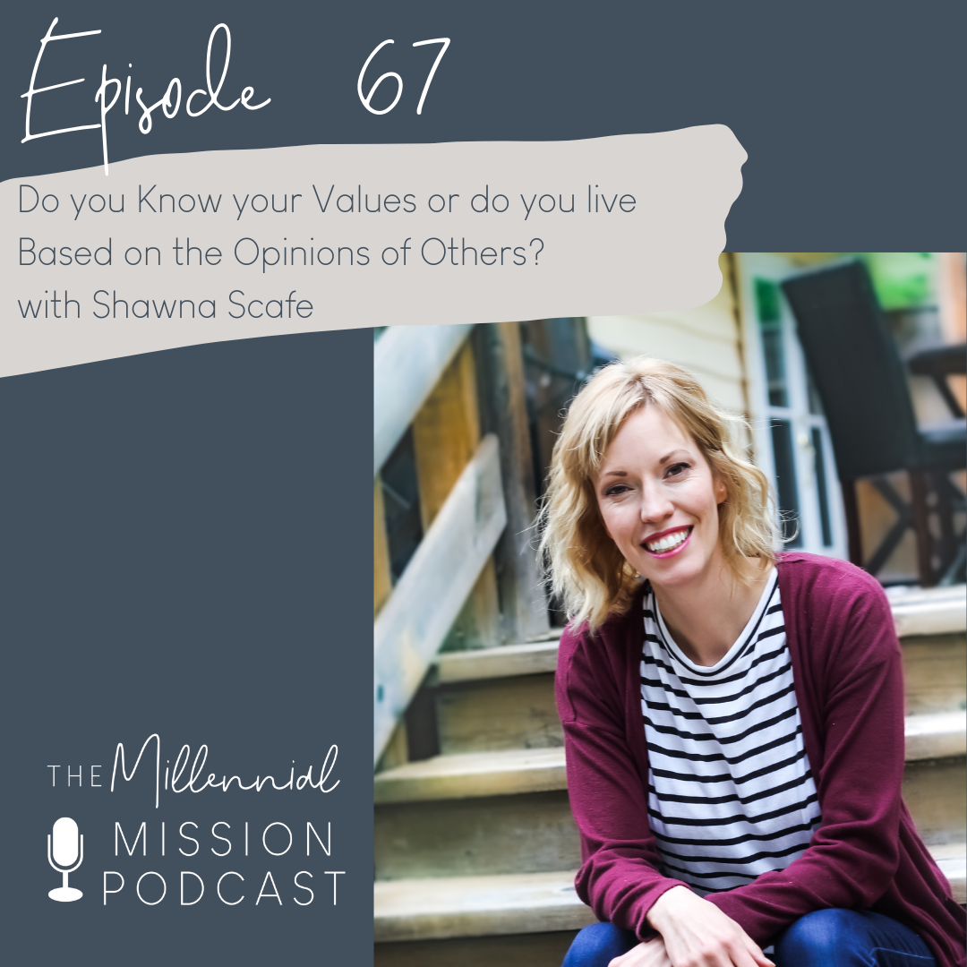 67. Do you Know your Values or do you Live Based on the Opinions of Others? with Shawna Scafe