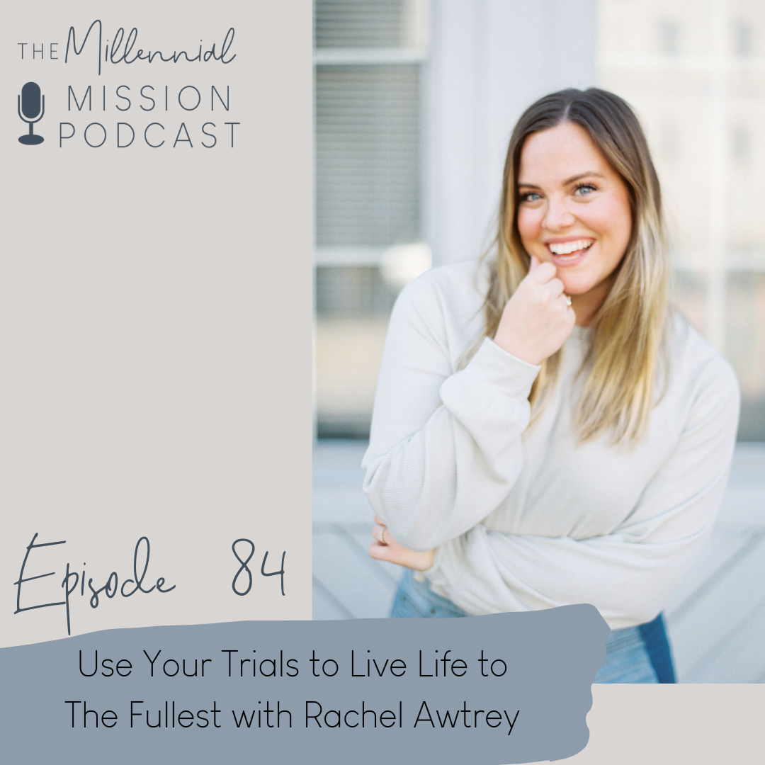 84. Use Your Trials to Live Life to The Fullest with Rachel Awtrey