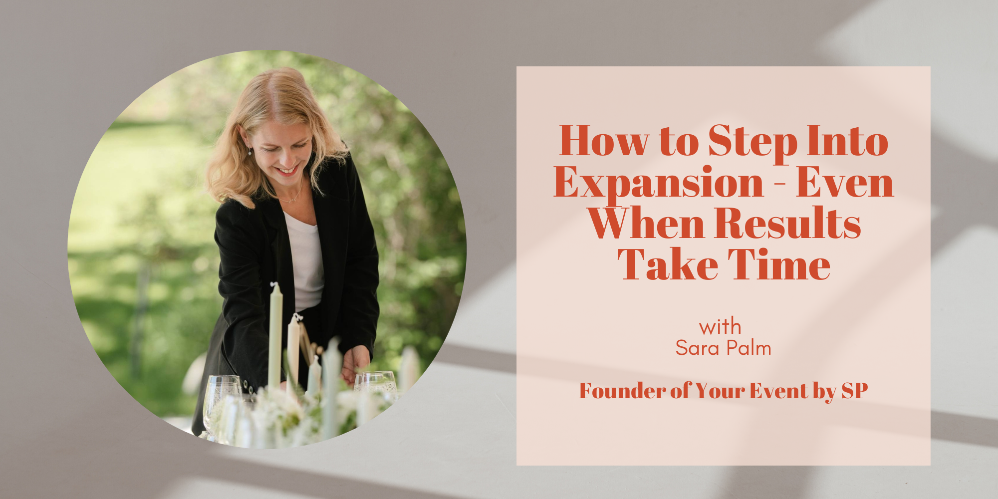 (Postponed) How to Step Into Expansion - Even When Results Take Time with Sara Palm