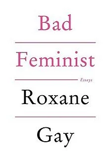 Bad Feminist - Roxane Gay