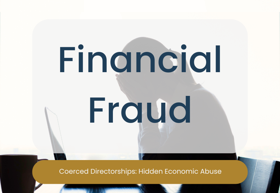 Financial Fraud Through Coerced Directorships: A Hidden Form of Economic Abuse