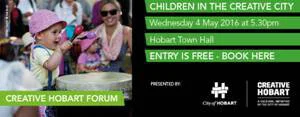 Children in the Creative City : Creative Hobart Forum