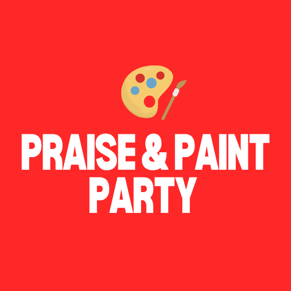 FRI., APRIL 24 - 6:37PM - PRAISE & PAINT PARTY