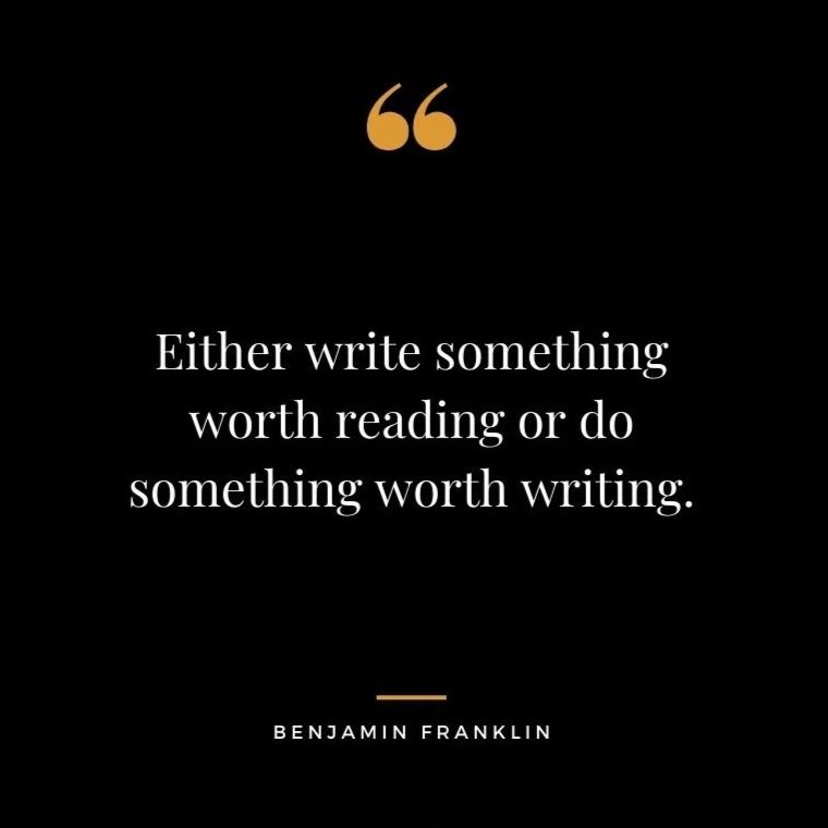 Either-write-something-worth-reading-or-do-something-worth-writing..jpg