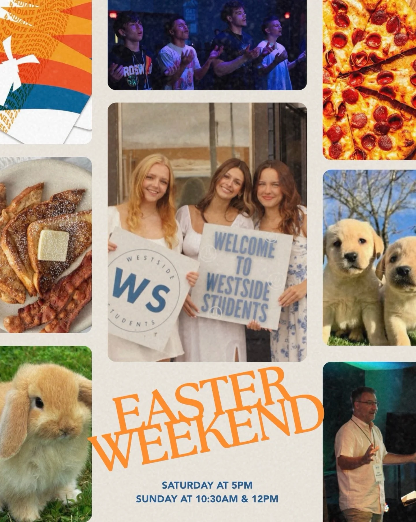 EASTER WEEKEND WITH WESTSIDE STUDENTS!! 

⭐️This Saturday at 5:00 PM - pizza, easter message, worship, games, giveaways &amp; a puppy petting zoo! 

⭐️This Sunday at 10:30 AM &amp; 12:00 PM - French toast &amp; bacon in between services, easter messa
