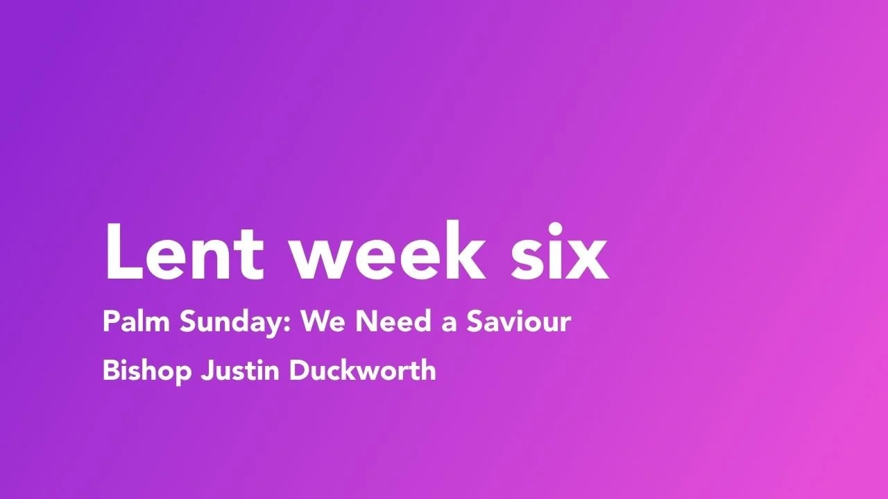 Palm Sunday: We Need a Saviour - Bishop Justin