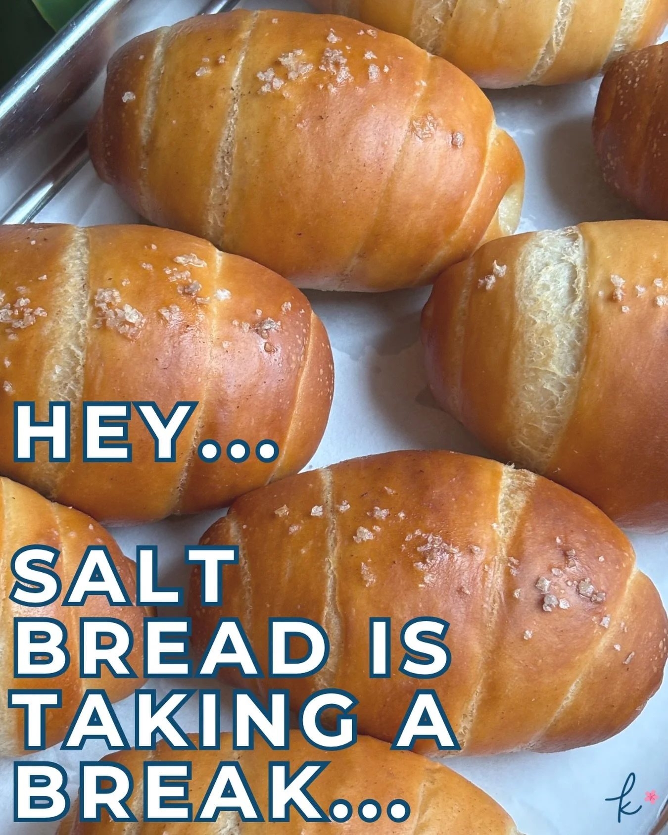 No more salt bread&hellip;

for the time being.

To be honest, it&rsquo;s been difficult to manage. We&rsquo;re not a bread bakery, so we don&rsquo;t have the proper staffing or equipment.

HOWEVER, we will be continuing fun bread products still! We&