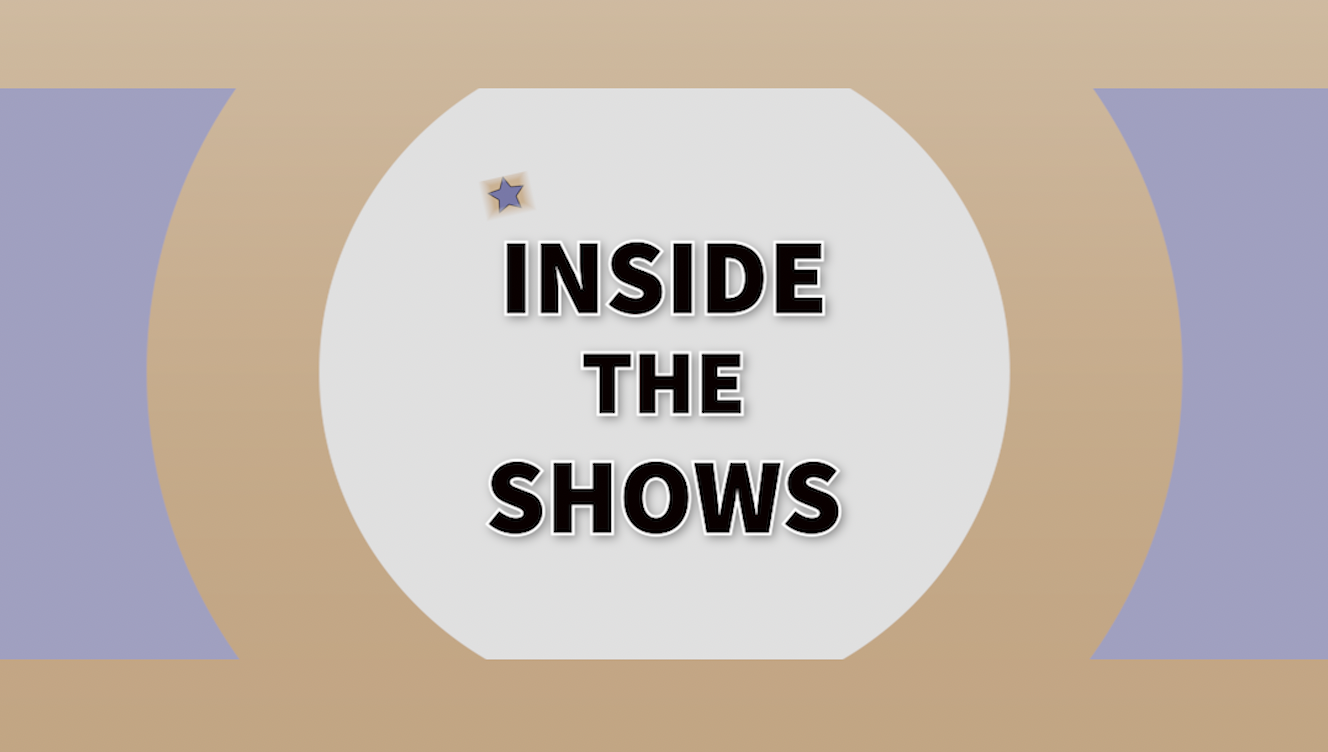 INSIDE THE SHOWS