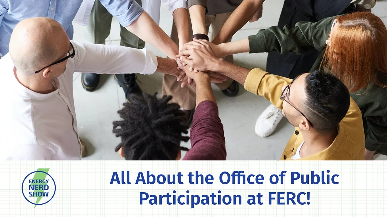 Office of Public Participation: Empower &amp; Support Public Voices at FERC! (w/Nicole Sitaraman)