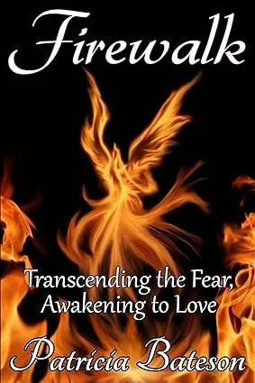 "Firewalk, Transcending the Fear, Awakening to Love"