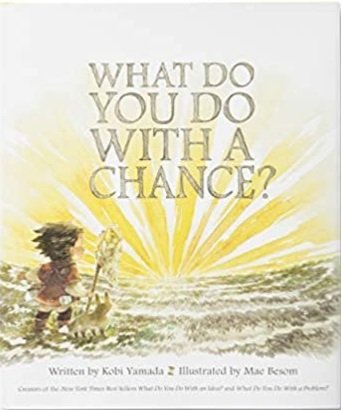 What Do You Do With a Chance? by Kobi Yamada