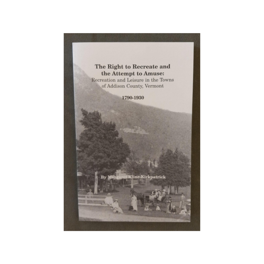 The Right to Recreate and the Attempt to Amuse: Recreation and Leisure in the Towns of Addison County, Vermont, 1790-1930