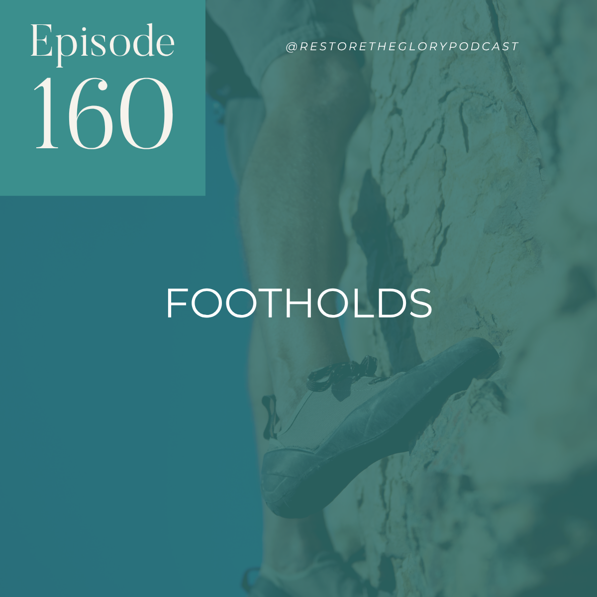 the foot of a rock climber standing on the side of a cliff with text indicating this is episode 160 and the title is footholds