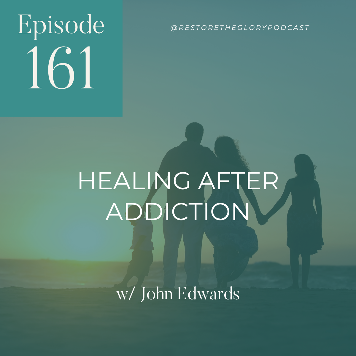 a family of four holding hands at the beach with text that indicates this is episode 161 titled healing after addiction with John Edwards