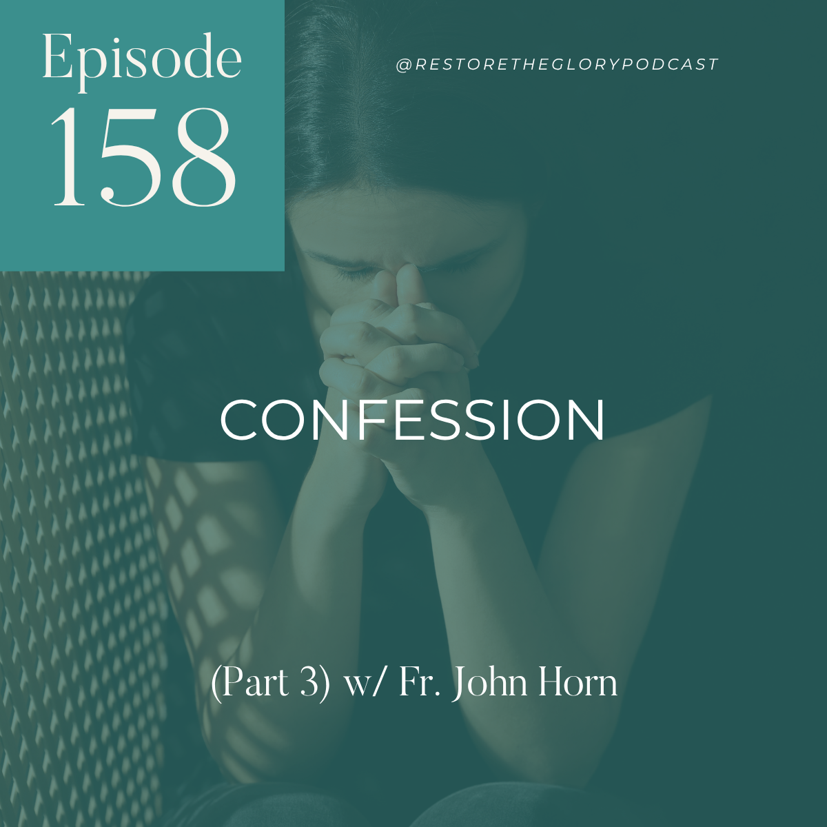 image of a woman praying with text indicating the podcast title is confession part 3 with Fr. John Horn and is episode 158