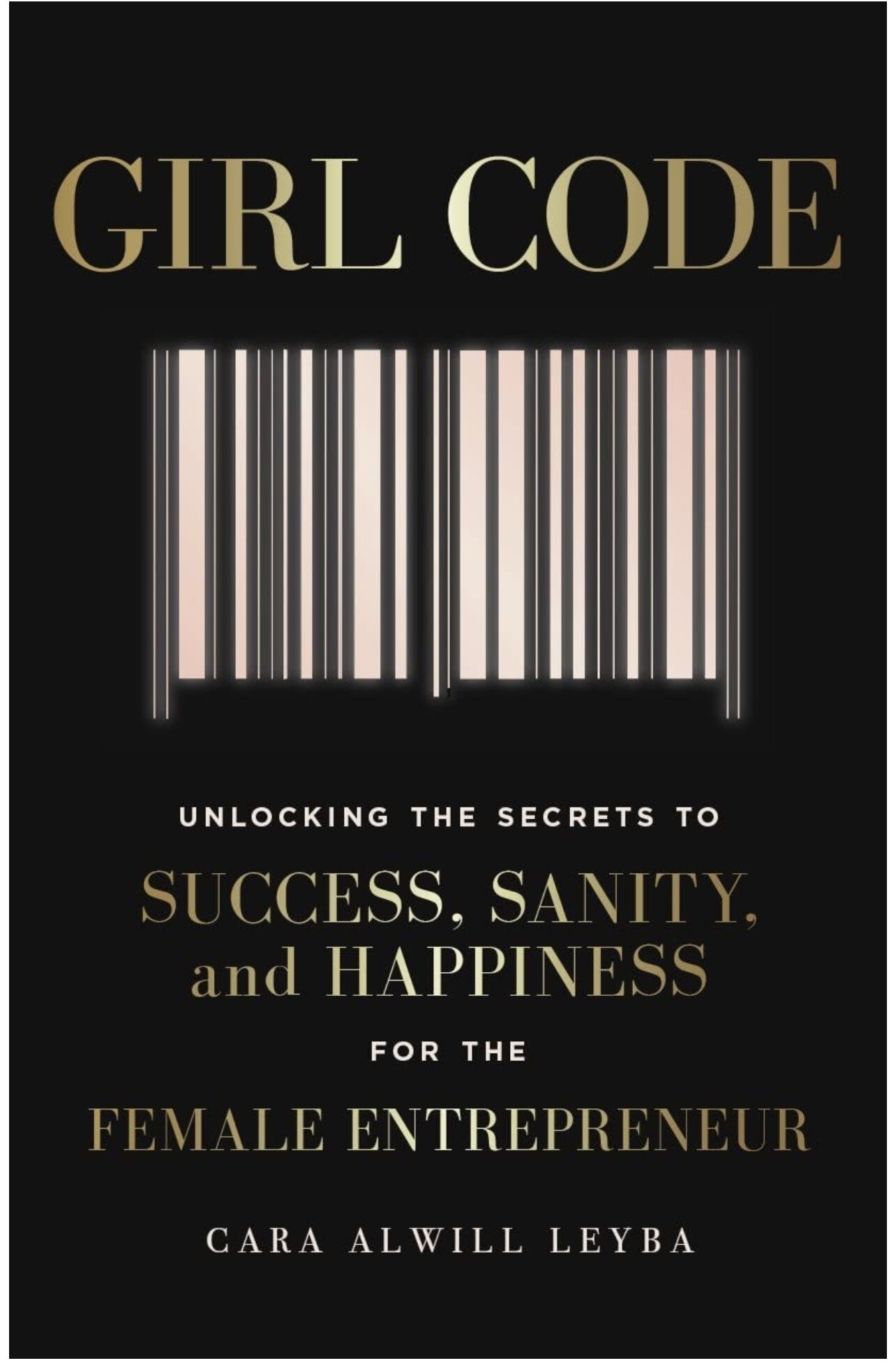 Girl Code: Unlocking the Secrets to Success, Sanity and Happiness for the Female Entrepreneur