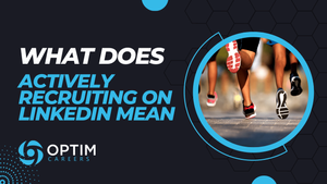 What Does Actively Recruiting on LinkedIn Mean — Optim Careers
