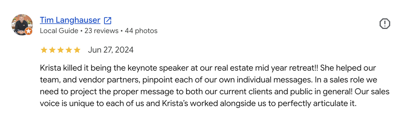 Five-star Google review from Tim Langhauser, June 2024: Krista was the keynote speaker at a real estate mid-year retreat and helped the team pinpoint their individual messages