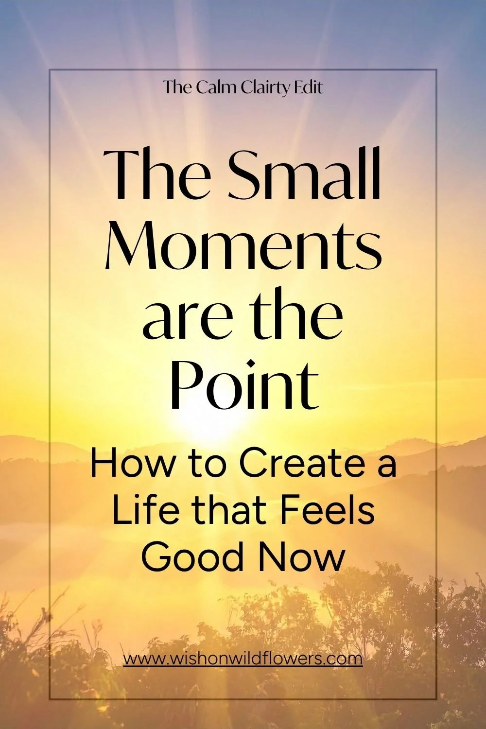 The Small Moments Are the Point:     How to Create a Life That Feels Good Now