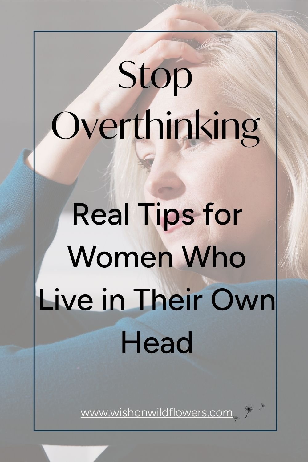 Stop Overthinking: Real Tips for Women Who Live in Their Own Head