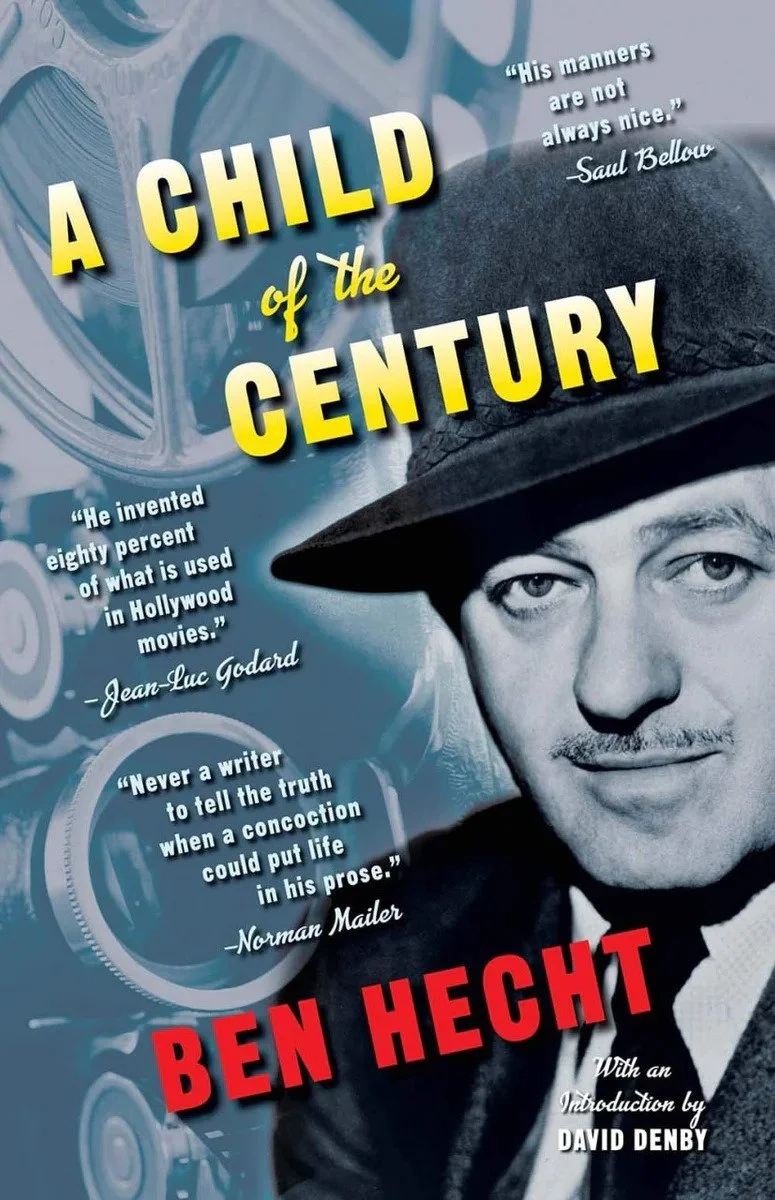 WHEN WHAT YOU GOT IS NOT WHAT YOU THOUGHT YOU’D GET: Reading Classic Hollywood Screenwriter Ben Hecht’s Autobiography Child of the Century by Craig Hammill