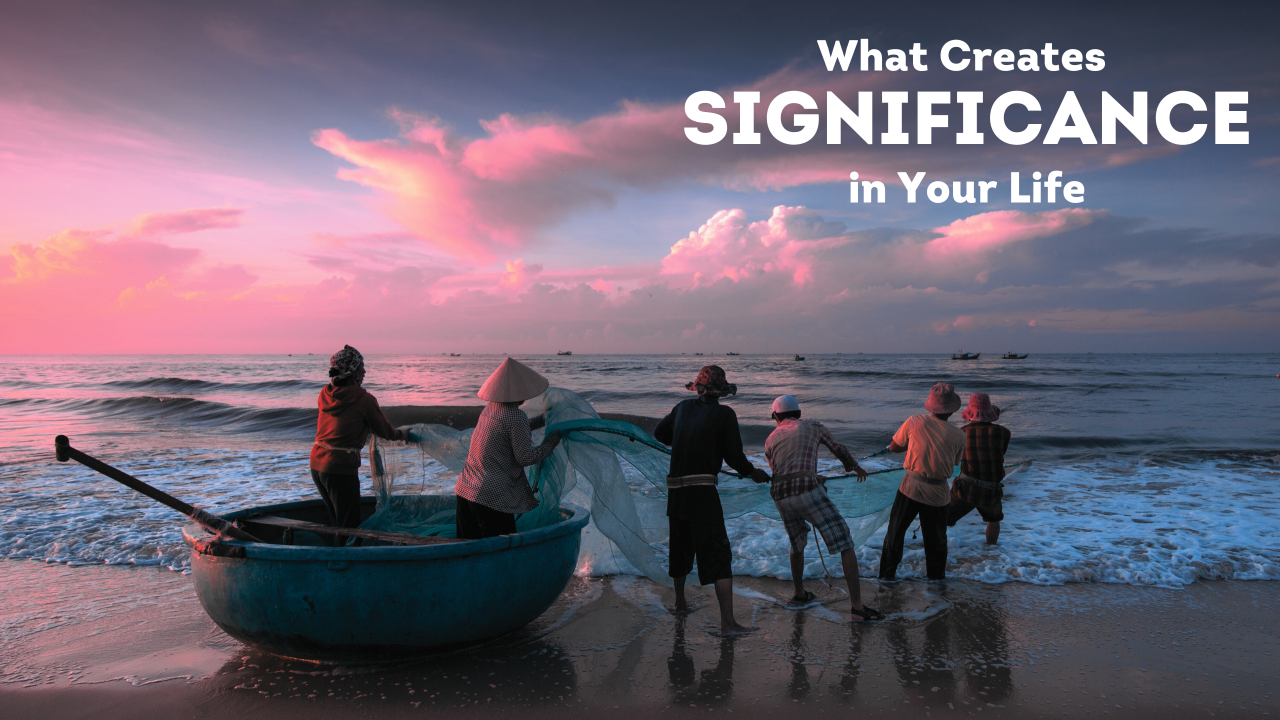 What Creates Significance in your Life?
