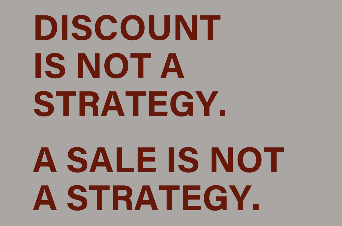 Discount is not a strategy. A sale is not a strategy.