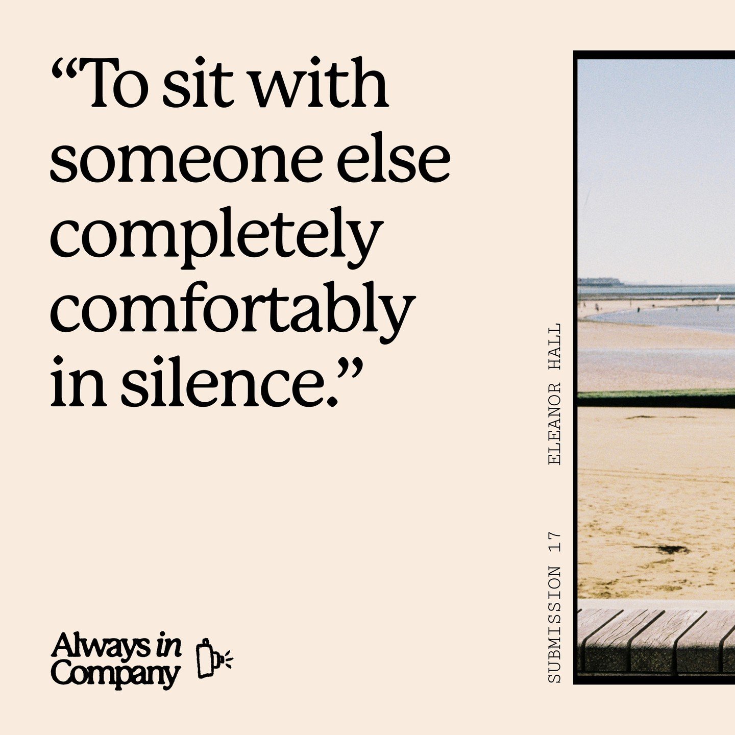 We are excited to start sharing some of the brilliant submissions to our Always In Company project over the coming weeks. This submission portrays company as comfortable silence; the ability to be with someone else and feel comfortable in the silence
