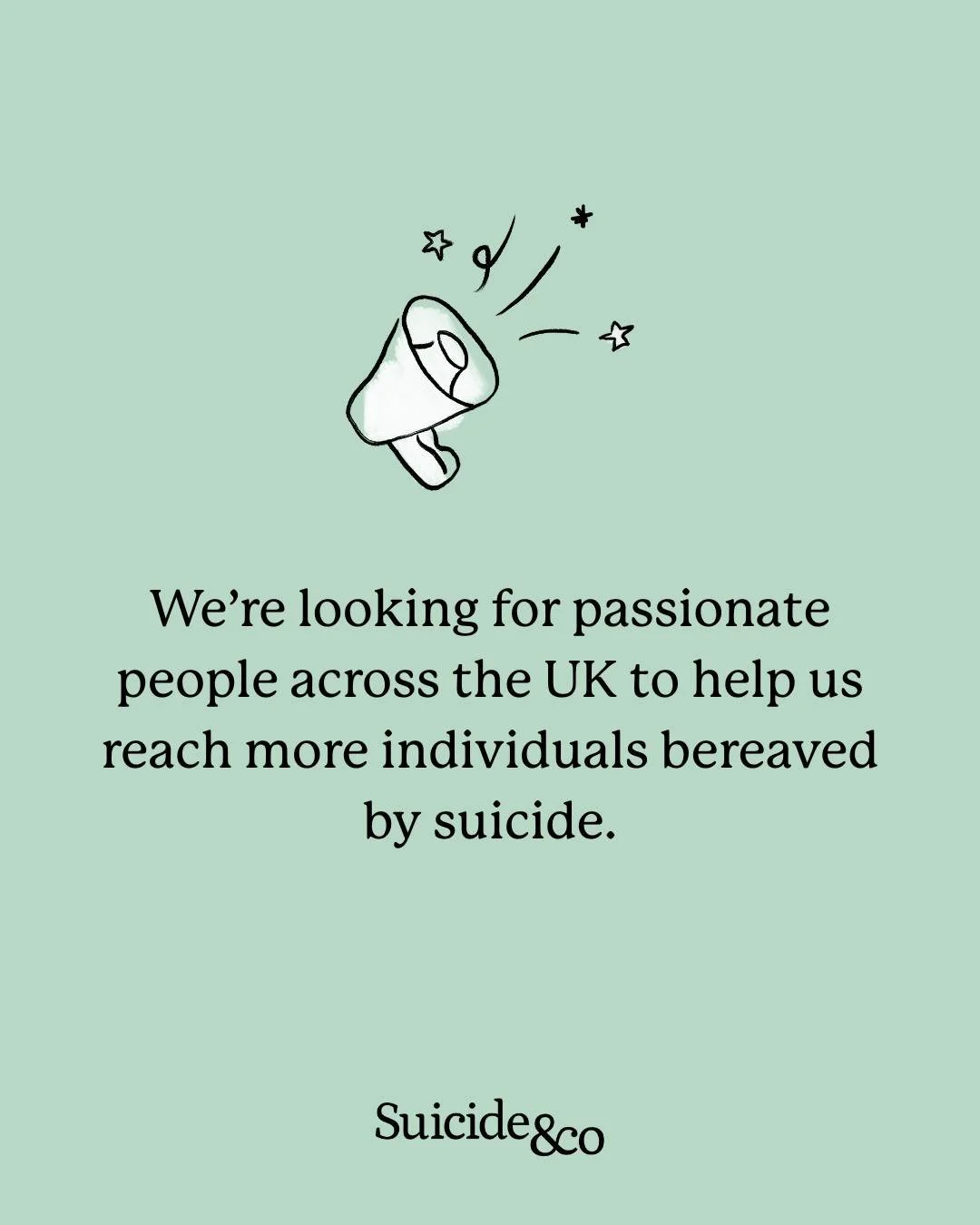 We are looking for Community Ambassadors who can help raise awareness of Suicide&amp;Co locally, build connections with community services, attend local events, and signpost people to our free support services.

This voluntary role is ideal for peopl