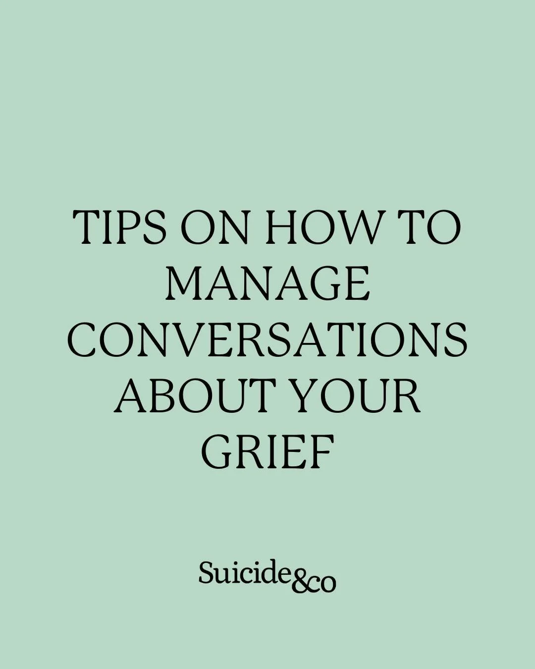 One of the most important things to remember when having conversations about your grief and the person you lost is that you are in control. You can decide what you say, when you say it and to who. Sometimes just reminding yourself of that can be help