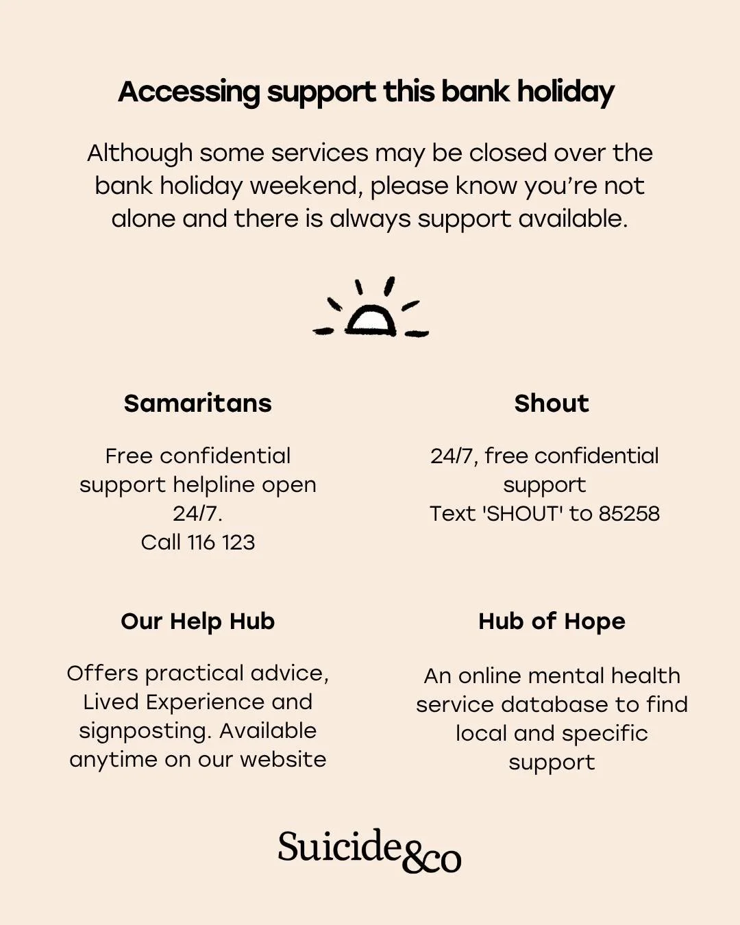 This Easter weekend, it's important to remember that while some services such as our own, might be closed, support is always available for you.

If you need a listening ear, confidential services like the Samaritans and Shout are available around the