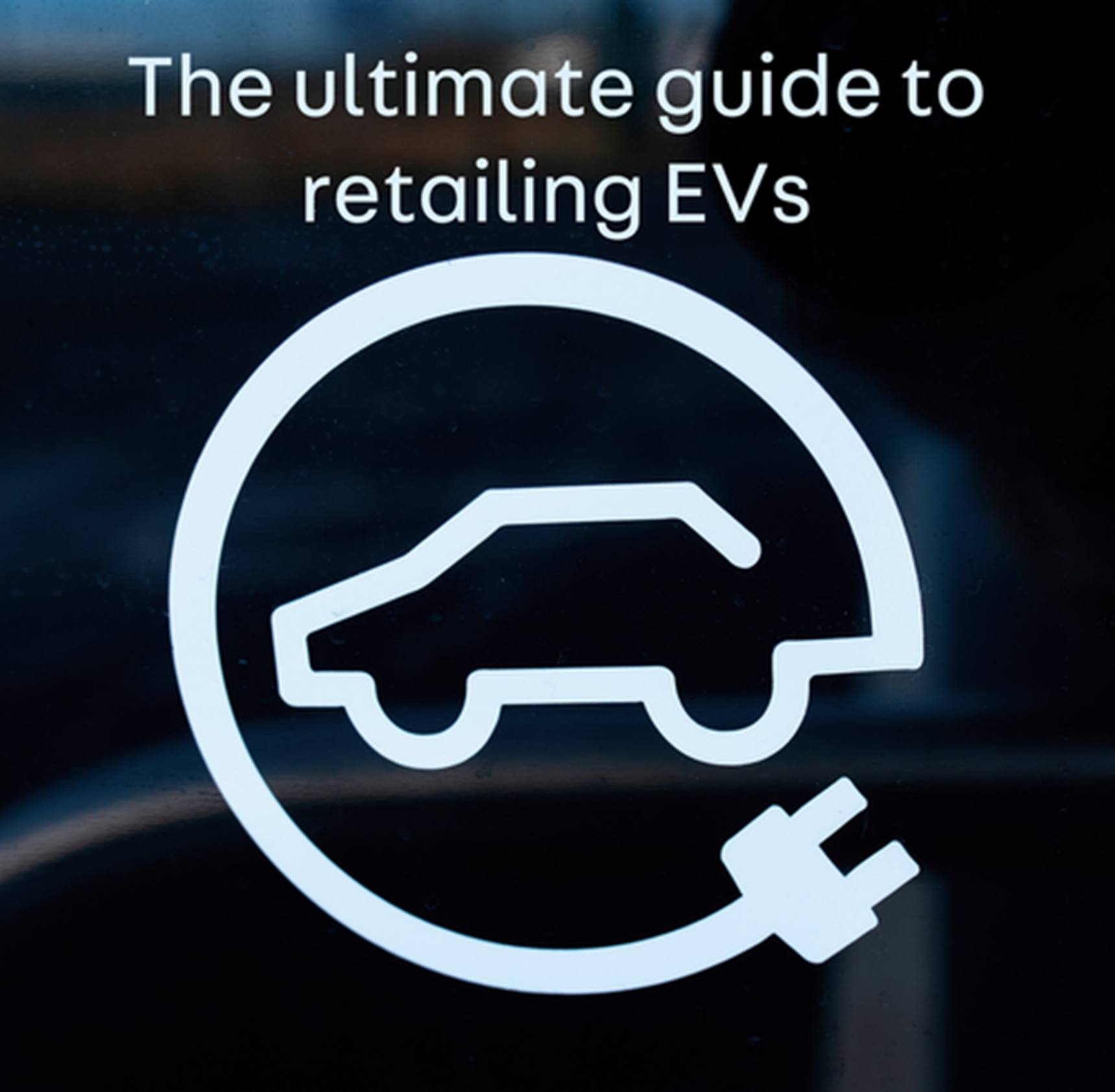 The ultimate guide to retailing electric vehicles