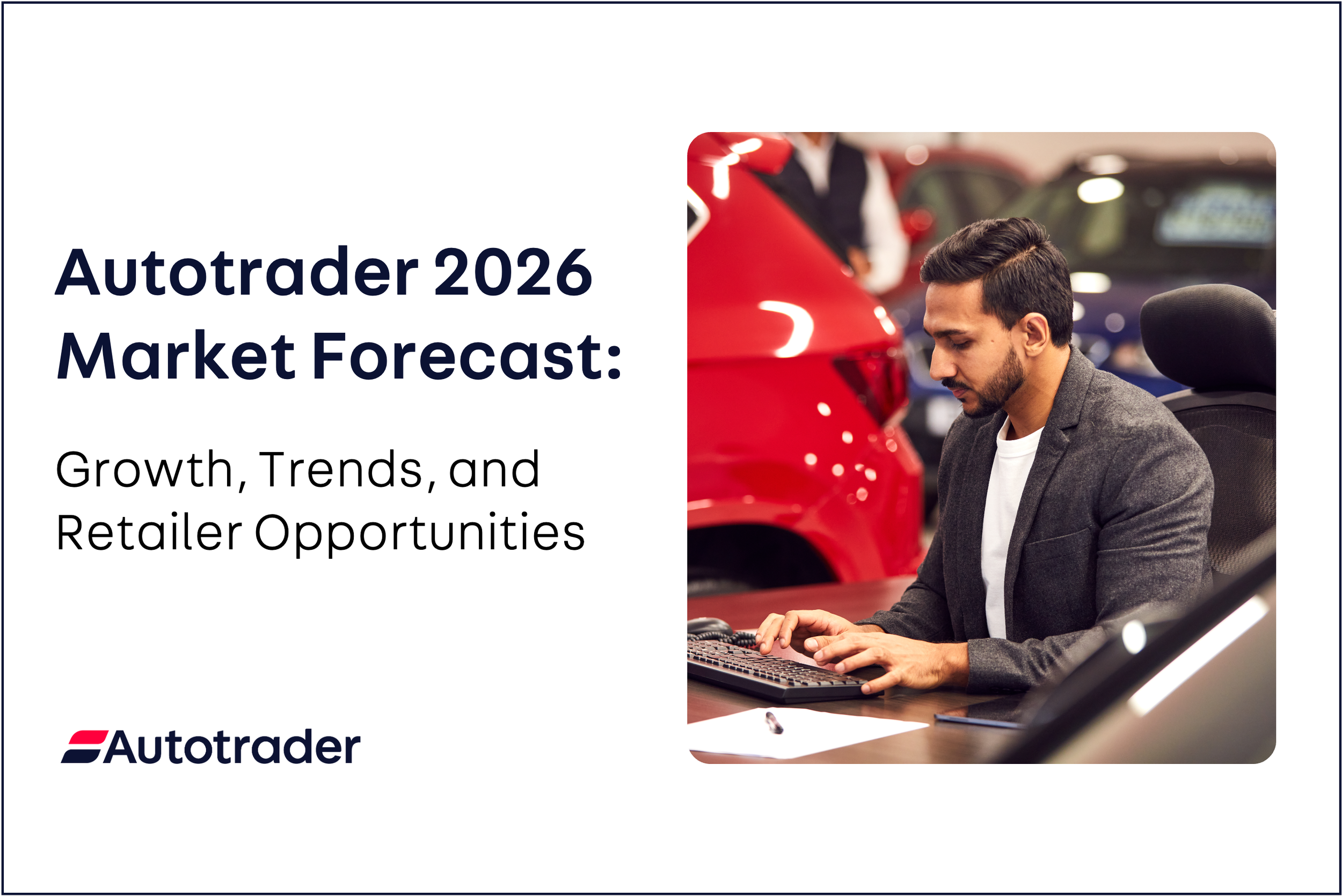 Autotrader 2026 Market Forecast: Growth, Trends, and Retailer Opportunities