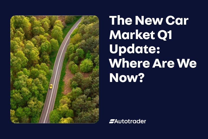 The New Car Market Q1 Update: Where Are We Now?