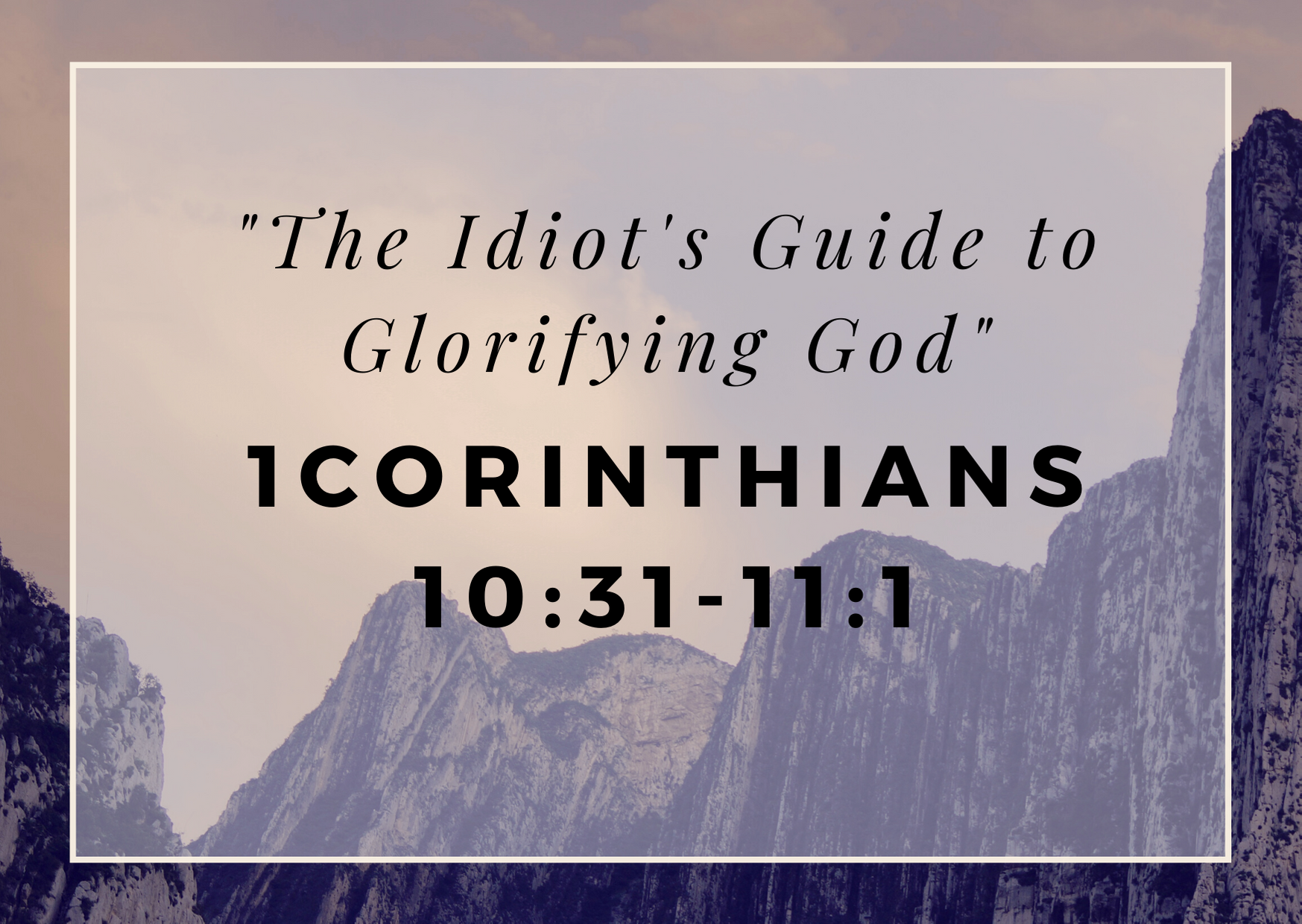 The Idiot’s Guide to Glorifying God (1 Corinthians 10: 31-11:1)