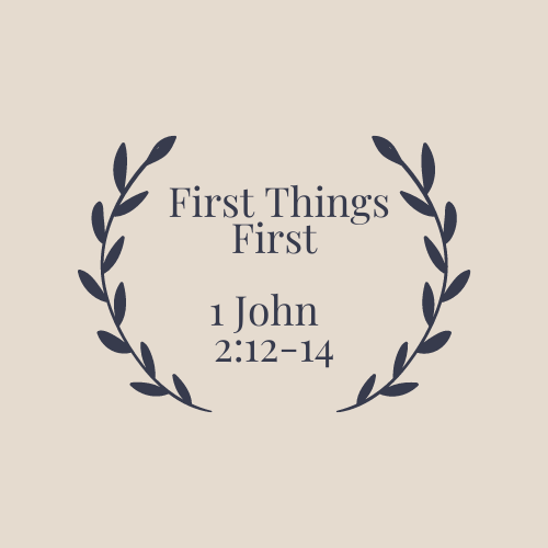 First Things First (1 John 2:12-14)