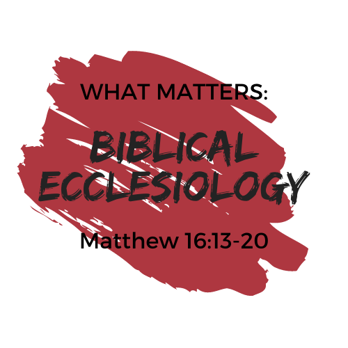What Matters: Biblical Ecclesiology