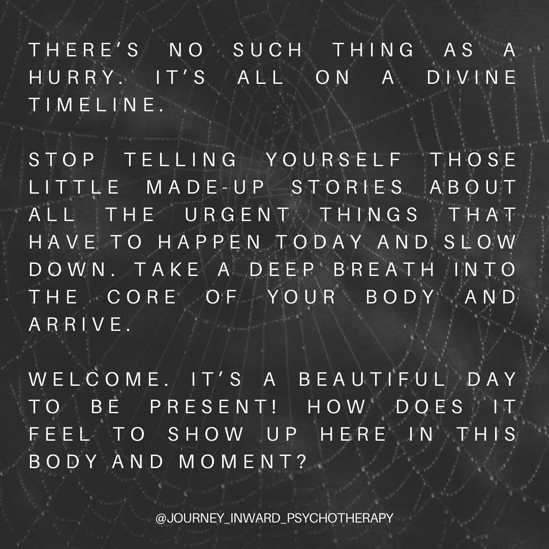 There&rsquo;s no such thing as a hurry. It&rsquo;s all on a divine timeline. Stop telling yourself those little made-up stories about all the urgent things that have to happen TODAY and slow down. Take a deep breath into the core of your body and arr