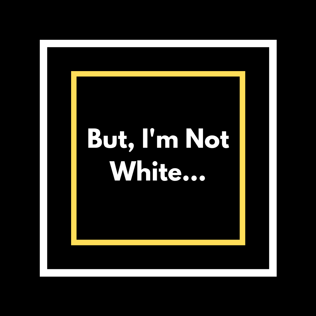 But, I'm Not White...