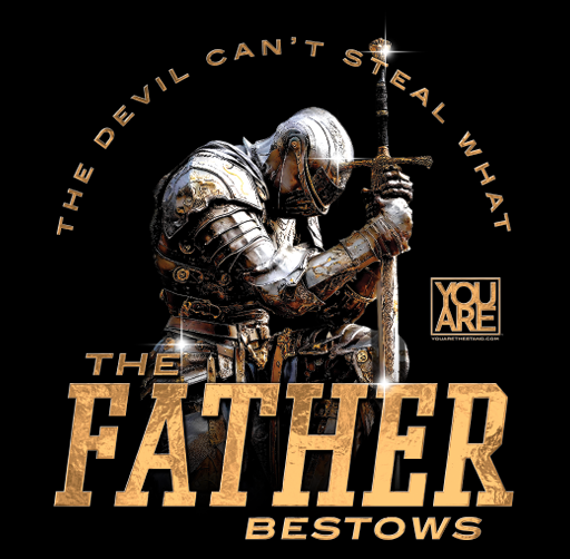 "YOU ARE" apparel design of Statue of a knight in armor holding a sword with the words "The Devil Can't Steal What " and "The Father Bestows" in gold lettering.