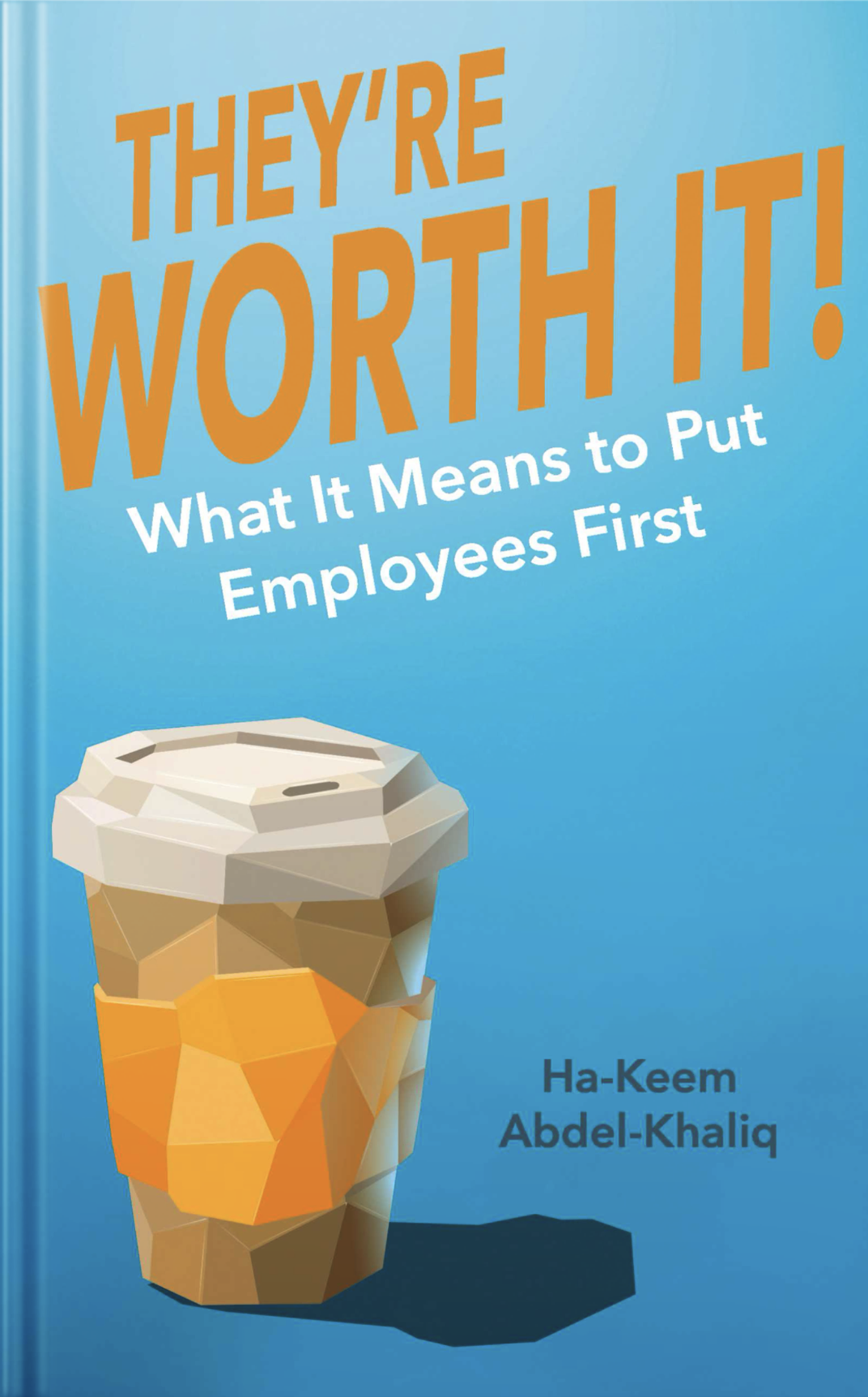 Book cover titled "They're Worth It! What It Means to Put Employees First" by Ha-Keem Abdel-Khaliq, featuring a stylized low-poly coffee cup with a lid against a blue background.