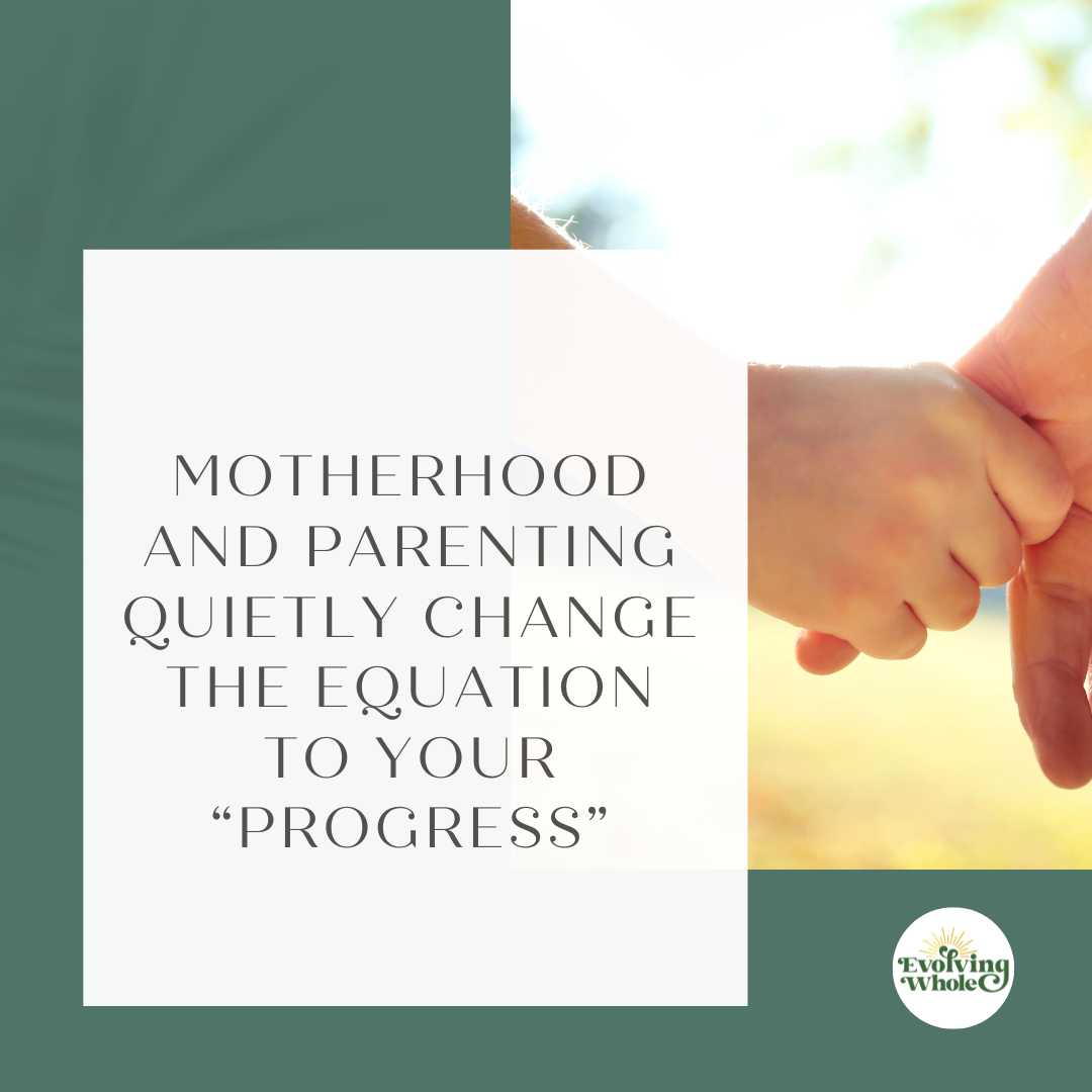 Motherhood and Parenting Quietly Change the Equation to Your “Progress”