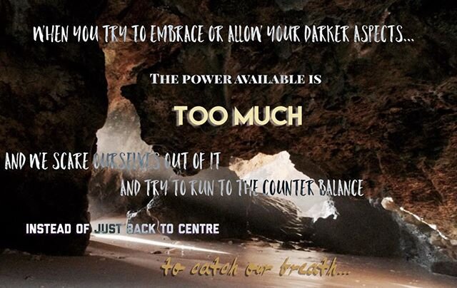When you try to embrace, or allow, your Darker aspects... the power available is too much and we scare ourselves out of it and try to run to the counter balance instead of just back to centre to catch our breath. Usually your feelings about having al