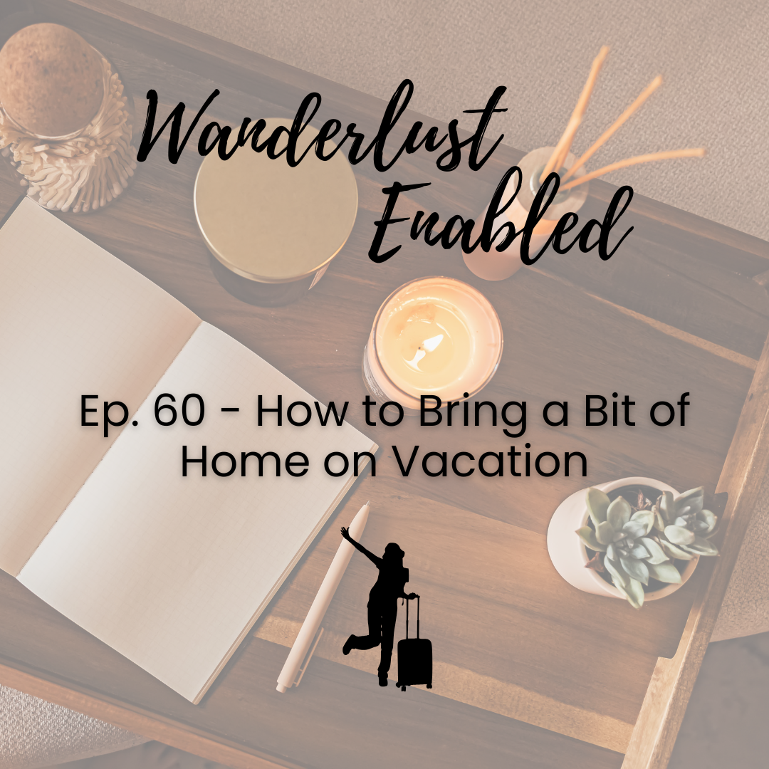 Ep. 60 - How to Bring a Bit of Home on Vacation